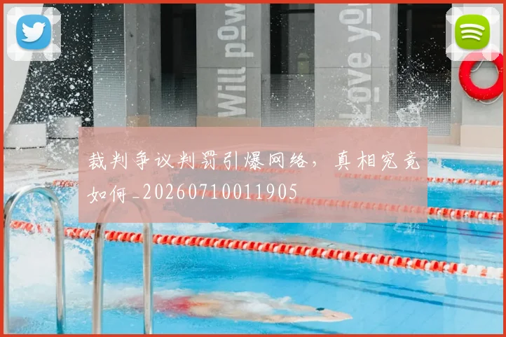 裁判争议判罚引爆网络，真相究竟如何_20260710011905