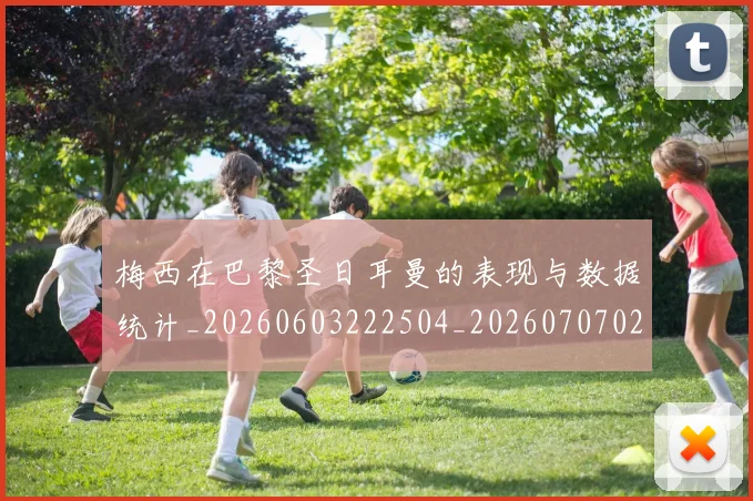 梅西在巴黎圣日耳曼的表现与数据统计_20260603222504_20260707023101
