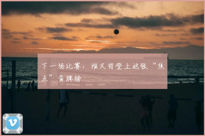 下一场比赛,谁又将登上这张“焦点”黄牌榜