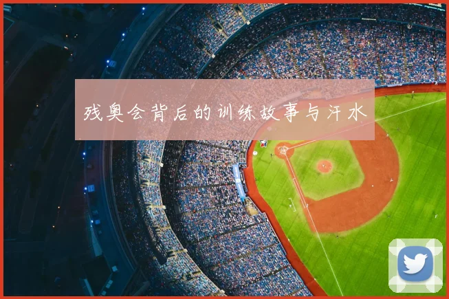 残奥会背后的训练故事与汗水