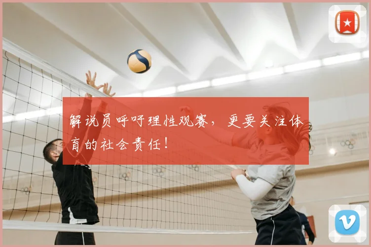 解说员呼吁理性观赛，更要关注体育的社会责任！