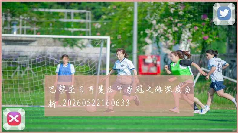 巴黎圣日耳曼法甲夺冠之路深度分析_20260522160633