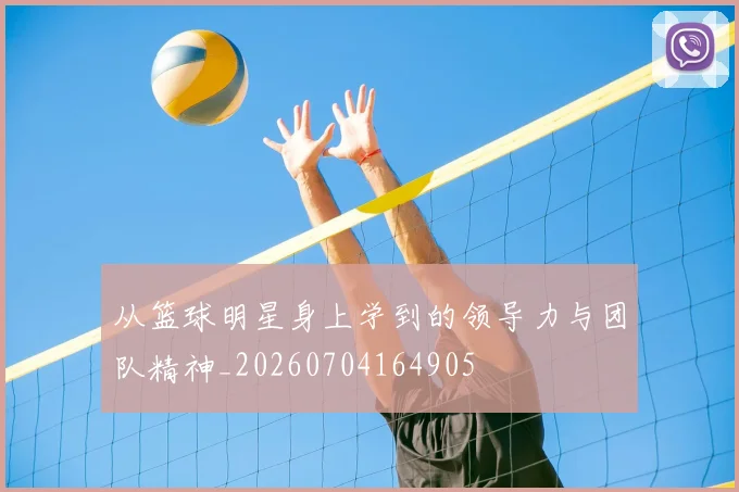 从篮球明星身上学到的领导力与团队精神_20260704164905