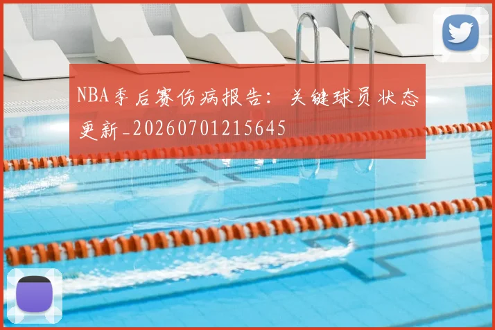 NBA季后赛伤病报告：关键球员状态更新_20260701215645