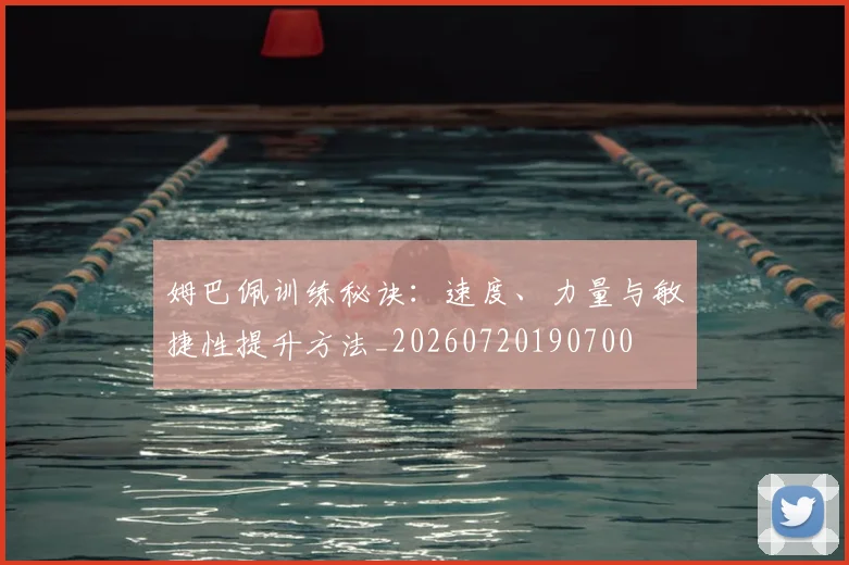 姆巴佩训练秘诀:速度、力量与敏捷性提升方法_20260720190700